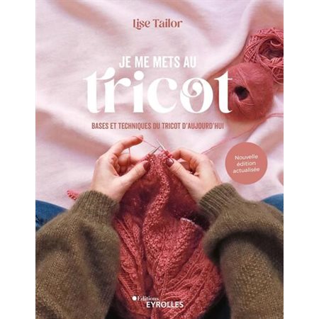 Je me mets au tricot : bases et techniques du tricot d'aujourd'hui