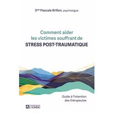Comment aider les victimes souffrant de stress post-traumatique : Guide à l'intention des thérapeutes : Psychologie