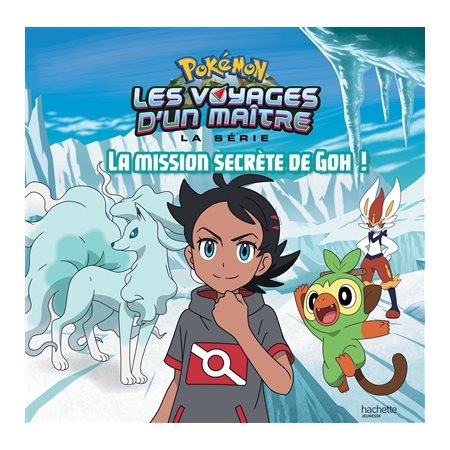 La mission secrète de Goh ! : Pokémon : La série Les voyages d'un maître : Couverture rigide