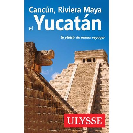 Cancun, Riviera Maya et Yucatan (Ulysse) : 11e édition : Guide de voyage Ulysse