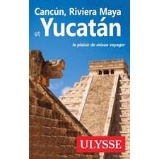 Cancun, Riviera Maya et Yucatan (Ulysse) : 11e édition : Guide de voyage Ulysse