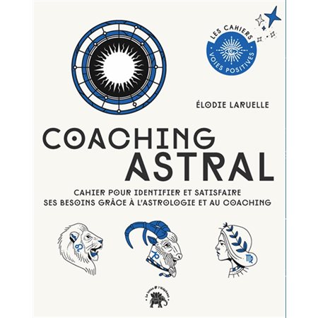 Coaching astral : Cahier pour identifier et satisfaire ses besoins grâce à l'astrologie et au coaching : Voies positives. Les cahiers