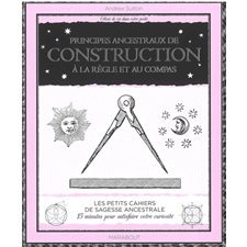 Principes ancestraux de construction à la règle et au compas : Les petits cahiers de sagesse ancestrale