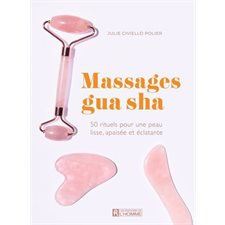 Massages gua sha : 50 rituels pour une peau lisse, apaisée et éclatante