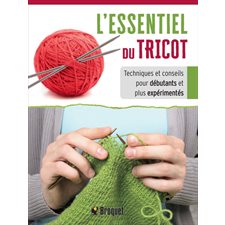 L'essentiel du tricot : Techniques et conseils pour débutants et plus expérimentés