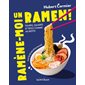 Ramène-moi un ramen ! : Soupes, salades et bols comme au resto