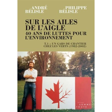 Sur les ailes de l'aigle. 40 ans de luttes pour l'environnement T.01 : Un gars de chantier chez les verts (1982-2002)