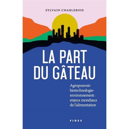 La part du gâteau : Agropouvoir-biotechnologie-environnement: Enjeux mondiaux de l'alimentation