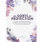 Les sorts de protection : Éliminez les énergies négatives, bannissez les mauvaises influences, et accueillez votre pouvoir