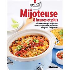 Mijoteuse 8 heures et plus : 85 recettes qui mijotent toute la journée pour des soupers simplifiés