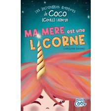 Ma mère est une licorne : Les incroyables aventures de coco (Corail) Laberge : 9-11