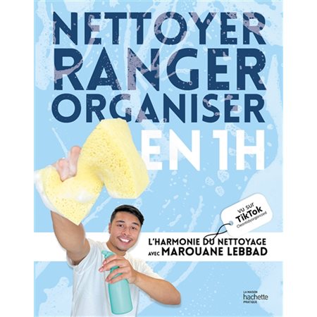 Nettoyer, ranger, organiser en 1 h : L'harmonie du nettoyage