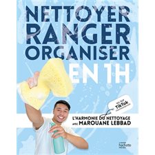 Nettoyer, ranger, organiser en 1 h : L'harmonie du nettoyage
