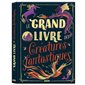 Le grand livre des créatures fantastiques : Le grand livre des ...