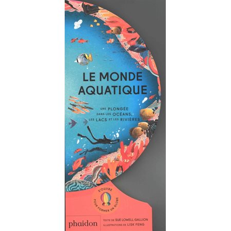 Le monde aquatique : Une plongée dans les océans, les lacs et les rivières : Livre cartonné