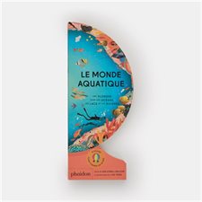 Le monde aquatique : Une plongée dans les océans, les lacs et les rivières : Livre cartonné