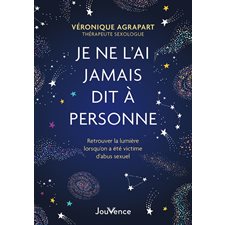 Je ne l'ai jamais dit à personne : Retrouver la lumière lorsqu'on a été victime d'abus sexuel