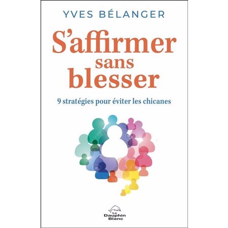 S'affirmer sans blesser : 9 stratégies pour éviter les chicanes