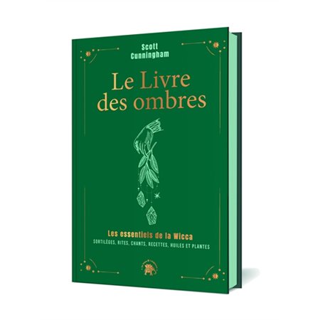 Le livre des ombres : Les essentiels de la wicca : Sortilèges, rites, chants, recettes, huiles et plantes