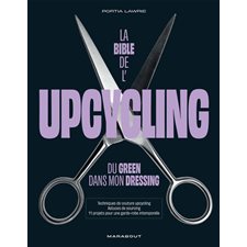 La bible de l'upcycling : Du green dans mon dressing : Techniques de couture upcycling, astuces de sourcing, 11 projets pour une garde-robe intemporelle