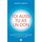 Toi aussi tu as un don : 20 clés pour trouver ton talent inné, ta place et vivre toute l'abondance à laquelle tu aspires : Les voies de l'éveil