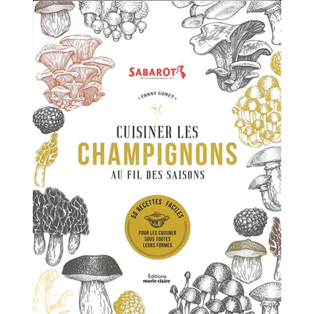 Cuisiner les champignons au fil des saisons : 50 recettes faciles pour les cuisiner sous toutes leurs formes, Cuisine