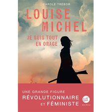 Louise Michel : Je suis tout en orage : Biographie romancée de Louise Michel : Litt'. Destins : 12-14