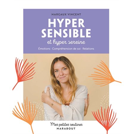 Mes petites routines hypersensible et hyper sereine : Émotions, compréhension de soi, relations : Mes petites routines