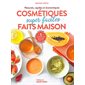 Cosmétiques super faciles faits maison : Naturels, rapides et économiques : Santé, bien-être