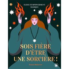 Sois fière d'être une sorcière ! : Guide d'empowerment magique