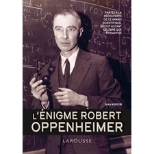 L'énigme Robert Oppenheimer : Partez à la découverte de ce grand scientifique, qui fut autant célébré que stigmatisé