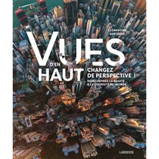 Vues d'en haut : Changez de perspective ! : Redécouvrez la beauté & la diversité du monde