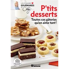 P'tits desserts : Toutes ces gâteries qu'on aime tant ! : Nos 100 meilleures recettes : Les plaisirs gourmands de Caty