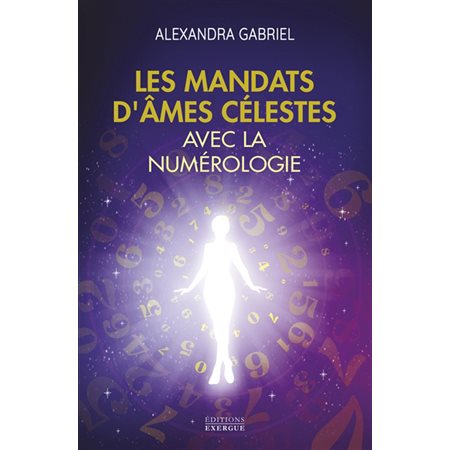 Les mandats d'âmes célestes avec la numérologie : Manuel pratique