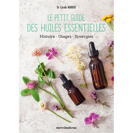 Le petit guide des huiles essentielles : Histoire, usages, synergies