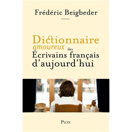 Dictionnaire amoureux des écrivains français d'aujourd'hui : Dictionnaire amoureux