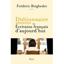 Dictionnaire amoureux des écrivains français d'aujourd'hui : Dictionnaire amoureux