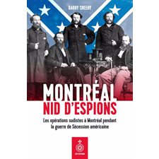 Montréal, nid d'espions : Les opérations sudistes à Montréal pendant la guerre de Sécession américaine