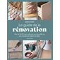 Le guide de la rénovation : Plus de 50 DIY pour donner une nouvelle vie aux meubles et objets de déco