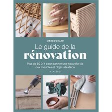 Le guide de la rénovation : Plus de 50 DIY pour donner une nouvelle vie aux meubles et objets de déco