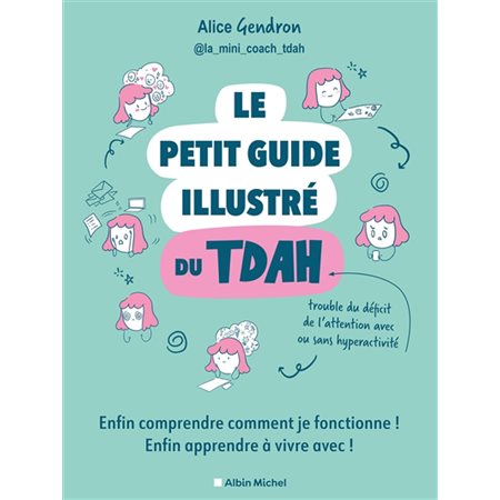 Le petit guide illustré du TDAH : Enfin comprendre comment je fonctionne ! Enfin apprendre à vivre avec !