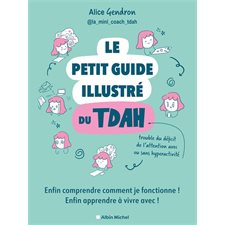 Le petit guide illustré du TDAH : Enfin comprendre comment je fonctionne ! Enfin apprendre à vivre avec !