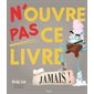 N'ouvre pas ce livre, jamais ! : Couverture rigide
