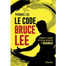 Le code Bruce Lee : Comment le dragon est devenu un maître du business