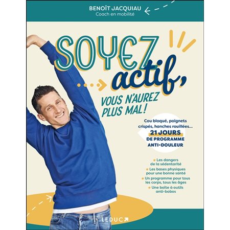 Soyez actif, vous n'aurez plus mal ! : Cou bloqué, poignet crispé, hanches rouillées ... 21 jours de programme anti-douleur