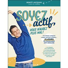 Soyez actif, vous n'aurez plus mal ! : Cou bloqué, poignet crispé, hanches rouillées ... 21 jours de programme anti-douleur