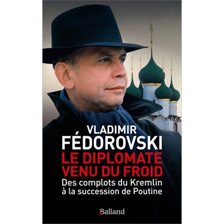 Le diplomate venu du froid : Des complots du Kremlin à la succession de Poutine