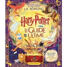 Harry Potter : Le guide ultime : Le monde magique de la saga écrite par J.K. Rowling