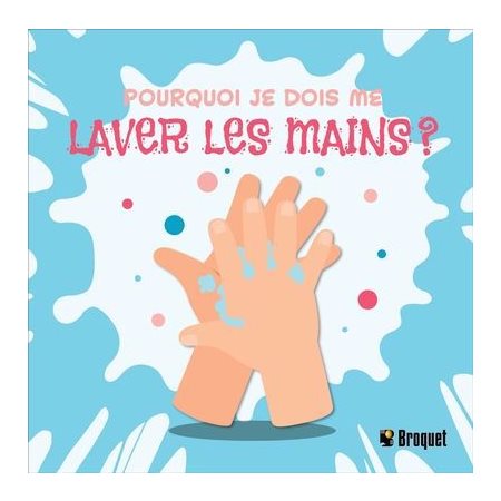 Pourquoi je dois me laver les mains ? : Pourquoi ?