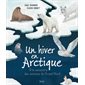 Un hiver en Arctique : À la rencontre des animaux du Grand Nord : Couverture rigide